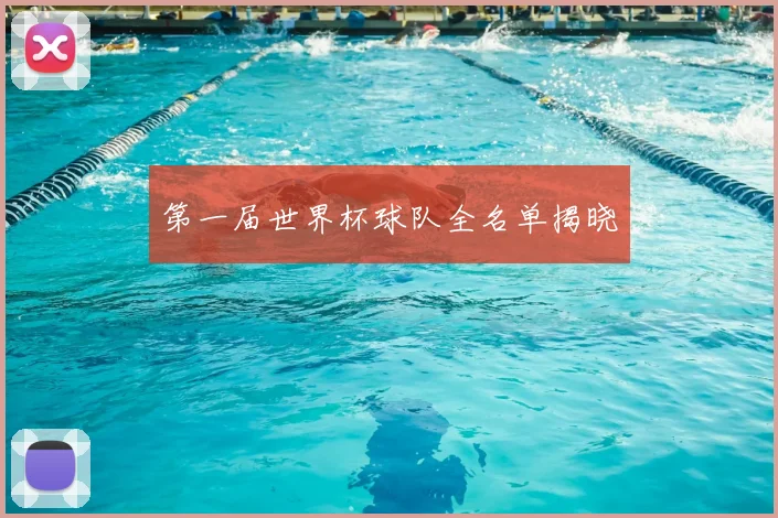 第一届世界杯球队全名单揭晓