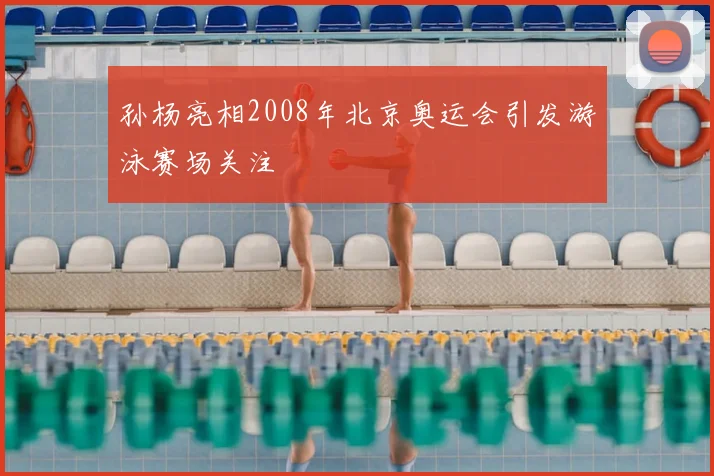 孙杨亮相2008年北京奥运会引发游泳赛场关注