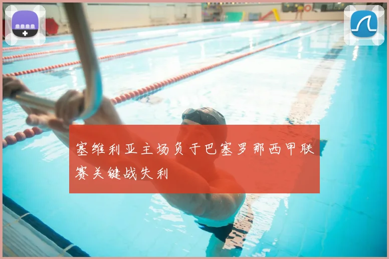 塞维利亚主场负于巴塞罗那西甲联赛关键战失利