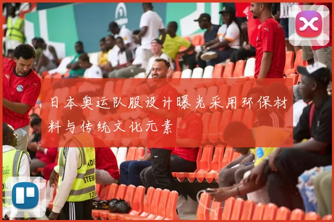 日本奥运队服设计曝光采用环保材料与传统文化元素