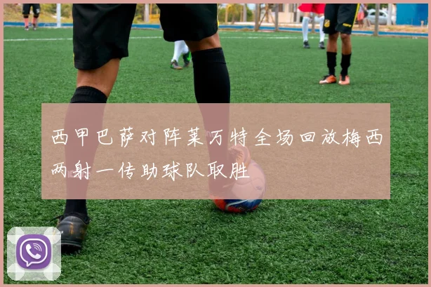 西甲巴萨对阵莱万特全场回放梅西两射一传助球队取胜