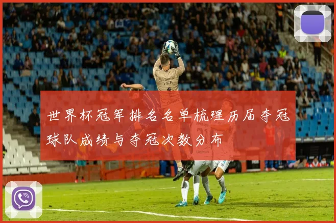 世界杯冠军排名名单梳理历届夺冠球队成绩与夺冠次数分布