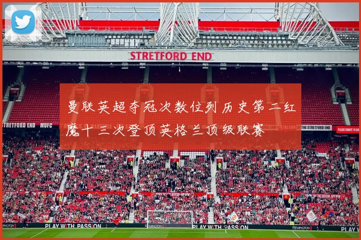 曼联英超夺冠次数位列历史第二红魔十三次登顶英格兰顶级联赛