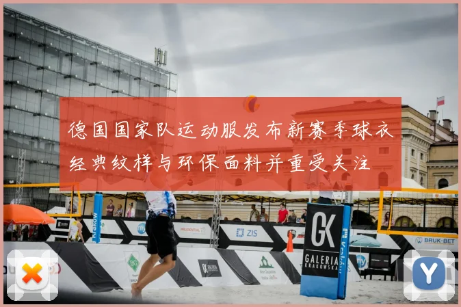 德国国家队运动服发布新赛季球衣经典纹样与环保面料并重受关注